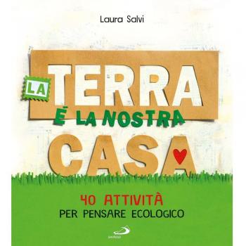 La terra è la nostra casa. 40 attività per pensare ecologico