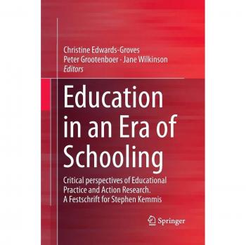 Education in an Era of Schooling: Critical perspectives of Educational Practice and Action Research. A Festschrift for Stephen Kemmis