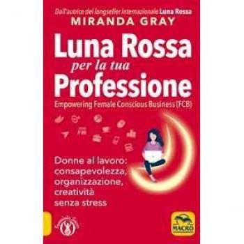 Luna Rossa per la tua professione. Donne al lavoro: consapevolezza, organizzazione, creatività senza stress
