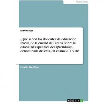 ¿Qué saben los docentes de educación inicial, de la ciudad de Paraná, sobre la dificultad específica del aprendizaje, denominada dislexia, en el año 2017/18?