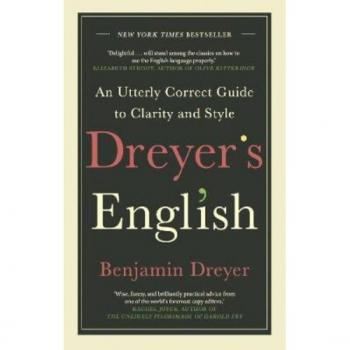 Dreyer's English: An Utterly Correct Guide to Clarity and Style: The UK Edition