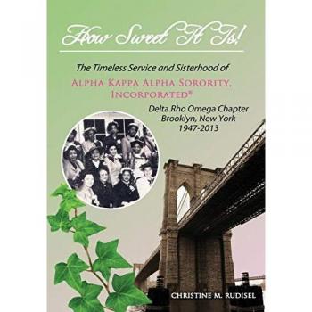 How Sweet It Is: The Timeless Service and Sisterhood of Alpha Kappa Alpha Sorority, Incorporated Delta Rho Omega Chapter Brooklyn, New York 1947-2013