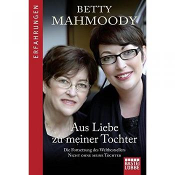 Betty Mahmoody Aus Liebe Zu Meiner Tochter: Die Fortsetzung Des Weltbestsellers Nicht Ohne Meine Tochter