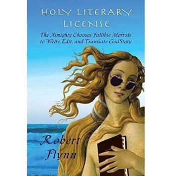Holy Literary License: The Almighty Chooses Fallible Mortals to Write, Edit, and Translate Godstory