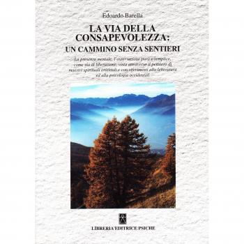 La via della consapevolezza: un cammino senza sentieri. La presenza mentale, l'osservazione pura e semplice come via di liberazione...