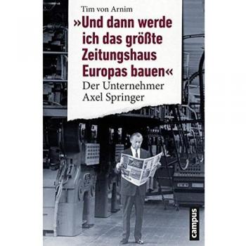 Und dann werde ich das größte Zeitungshaus Europas bauen: Der Unternehmer Axel Springer