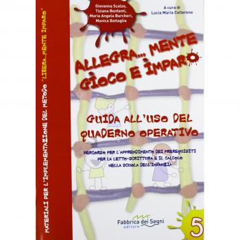 Allegra... mente gioco e imparo. Guida all'uso del quaderno operativo. Percorso per l'apprendimento dei prerequisiti per la letto... scrittura...