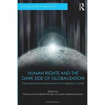 Human Rights and the Dark Side of Globalisation: Transnational law enforcement and migration control (Routledge Studies in Human Rights)