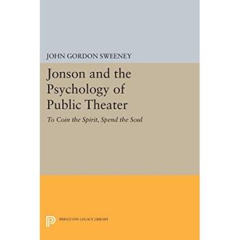 Jonson and the Psychology of Public Theater: To Coin the Spirit, Spend the Soul
