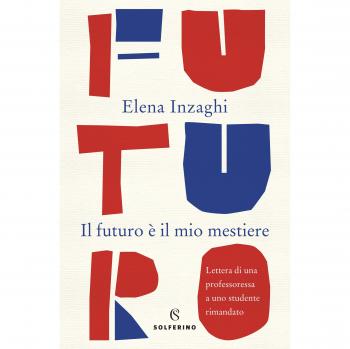 Il futuro è il mio mestiere. Lettera di una professoressa a uno studente rimandato