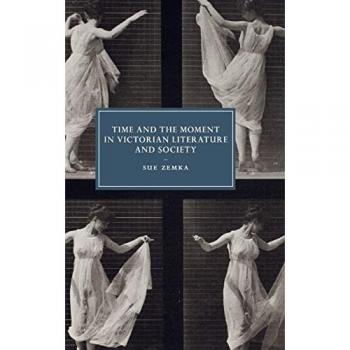 Zemka, Sue: Time and the Moment in Victorian Literature and Society