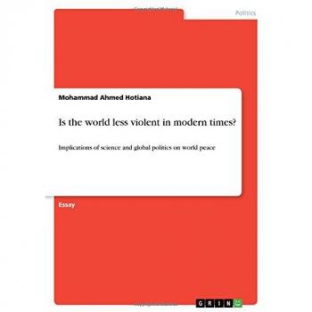 Is the world less violent in modern times?: Implications of science and global politics on world peace