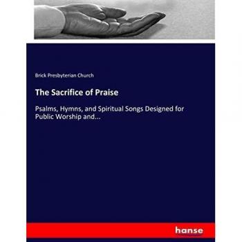 The Sacrifice of Praise: Psalms, Hymns, and Spiritual Songs Designed for Public Worship and...