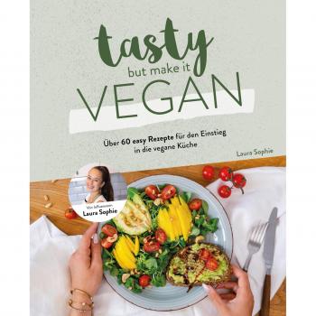 Tasty But Make It Vegan: Über 60 Easy Rezepte Für Den Einstieg In Die Vegane Küche Von Laura Sophie
