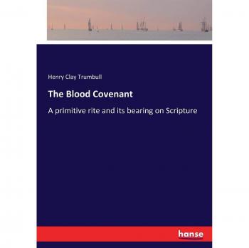 The Blood Covenant: A primitive rite and its bearing on Scripture