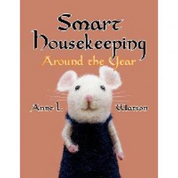 Smart Housekeeping Around the Year: An Almanac of Cleaning, Organizing, Decluttering, Furnishing, Maintaining, and Managing Your Home, With Tips for Every Month and Season