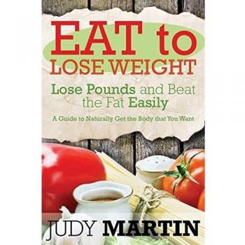 Eat to Lose Weight: Lose Pounds and Beat the Fat Easily