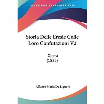 Storia Delle Eresie Colle Loro Confutazioni V2: Opera (1825)