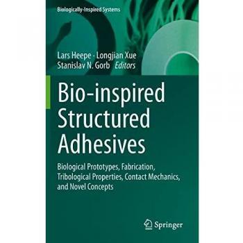 Bio-inspired Structured Adhesives: Biological Prototypes, Fabrication, Tribological Properties, Contact Mechanics, and Novel Concepts (Biologically-Inspired Systems)