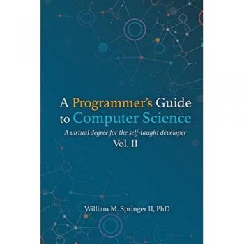 A Programmer's Guide to Computer Science Vol. 2: A virtual degree for the self-taught developer
