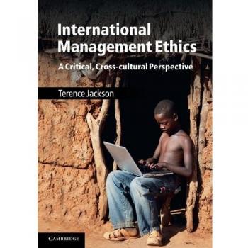 International Management Ethics : A Critical, Cross-cultural Perspective