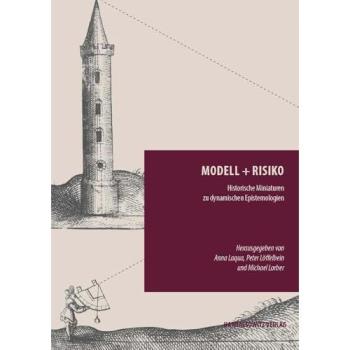 Modell + Risiko: Historische Miniaturen zu dynamischen Epistemologien