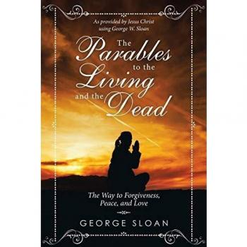 The Parables to the Living and the Dead: The Way to Forgiveness, Peace, and Love