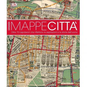 Grandi mappe di città. oltre 70 capolavori che riflettono le aspirazioni e la storia dell'uomo. Ediz. illustrata