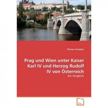 Prag und Wien unter Kaiser Karl IV und Herzog Rudolf IV von Österreich