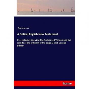A Critical English New Testament: Presenting at one view the Authorised Version and the results of the criticism of the original text. Second Edition
