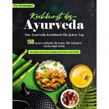 Ayurveda Kochbuch für jeden Tag! 150 ayurvedische Rezepte nach Dosha-Typen sortiert