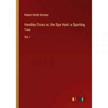 Handley Cross or, the Spa Hunt: a Sporting Tale: Vol. I