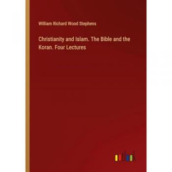 Christianity and Islam. The Bible and the Koran. Four Lectures