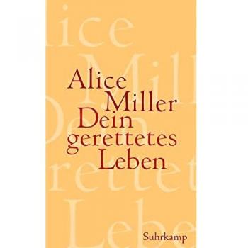 Alice Miller Dein Gerettetes Leben: Wege Zur Befreiung