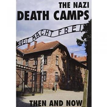 The Nazi Death Camps Then and Now