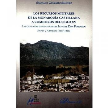Los recursos militares de la monarquía castellana a comienzos del siglo XV. Las campañas granadinas del Infante Don Fernando