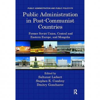 Routledge N. Y. Public Administration in Post-Communist Countries: Former Soviet Union, Central and Eastern Europe, and Mongolia