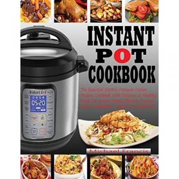 INSTANT POT COOKBOOK: The Essential Electric Pressure Cooker Recipes Cookbook with Delicious & Healthy Meals for Smart People (Electric Pressure Cooker Cookbook) (Instant Pot Cookbook)
