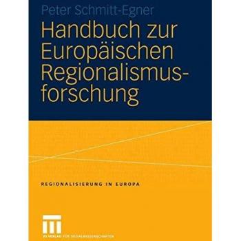 Handbuch zur Europäischen Regionalismusforschung: Theoretisch-methodische Grundlagen, empirische Erscheinungsformen und strategische Optionen des ...