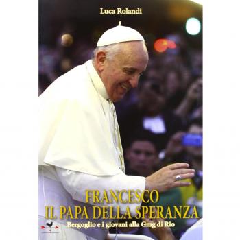 Francesco il papa della speranza. Bergoglio e i giovani alla Gmg di Rio. Ediz. illustrata