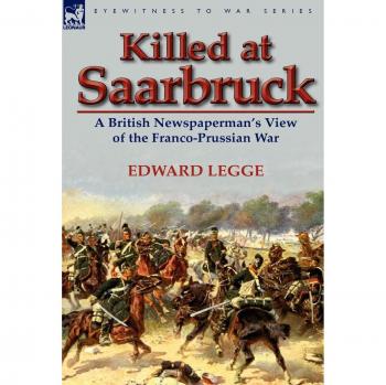 Killed at Saarbruck: A British Newspaperman's View of the Franco-Prussian War