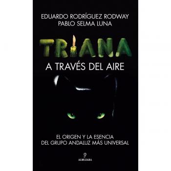 Eduardo Rodriguez Triana. A Través Del Aire: El Origen Y La Esencia Del Grupo Andaluz Más Universal (Memorias Y Biografías)