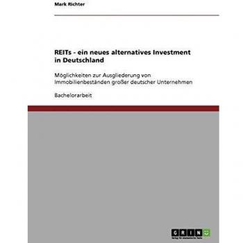 REITs als ein neues, alternatives Investment in Deutschland: Möglichkeiten zur Ausgliederung von Immobilienbeständen großer deutscher Unternehmen
