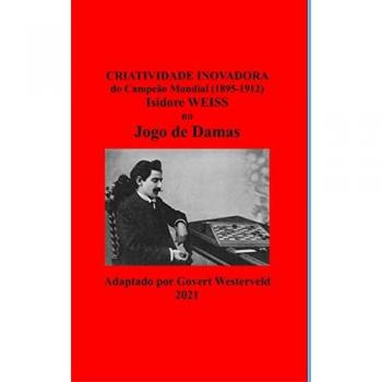 Criatividade Inovadora do Campeão Mundial (1895-1912) Isidore Weiss no Jogo de Damas