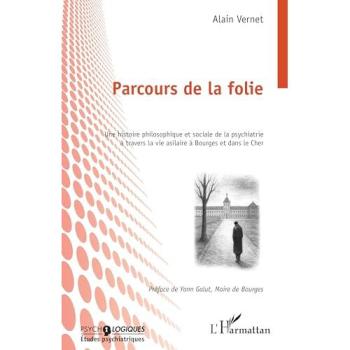 Parcours de la folie : Une histoire philosophique et sociale de la psychiatrie à travers la vie asilaire à Bourges et dans le Cher