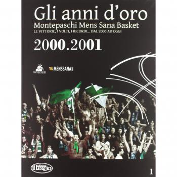 Gli anni d'oro. Montepaschi mens sana basket. Le vittorie, i volti, i ricordi... dal 2000 ad oggi