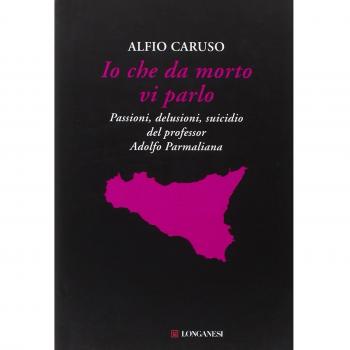 Io che da morto vi parlo. Passioni, delusioni, suicidio del professor Adolfo Parmaliana