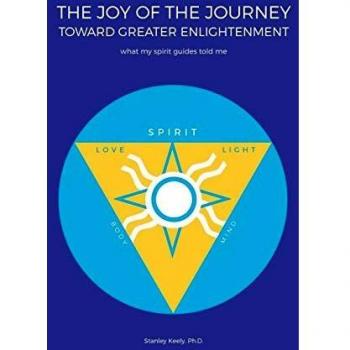 The Joy of the Journey Toward Greater Enlightenment: What My Spirit Guides Told Me