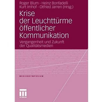 Krise der Leuchttürme öffentlicher Kommunikation: Vergangenheit und Zukunft der Qualitätsmedien (Mediensymposium)