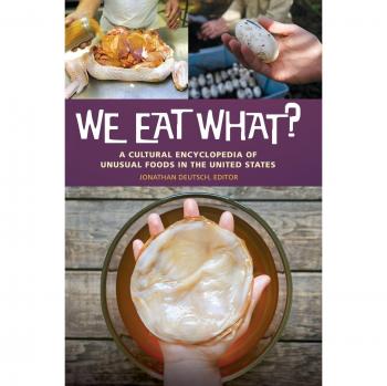 We Eat What? A Cultural Encyclopedia of Unusual Foods in the United States